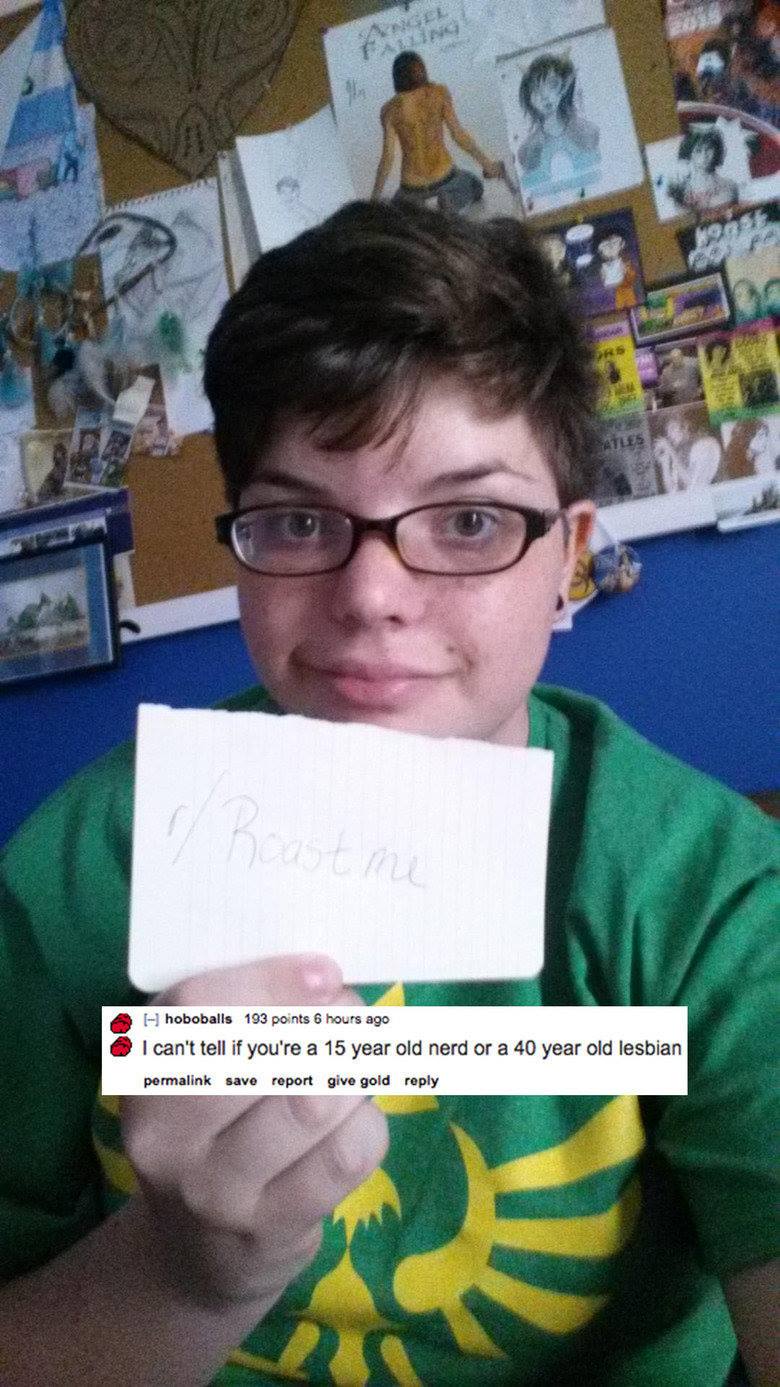 15 year old nerd - Satu A hoboballs 193 points 6 hours ago I can't tell if you're a 15 year old nerd or a 40 year old lesbian permalink save report give gold