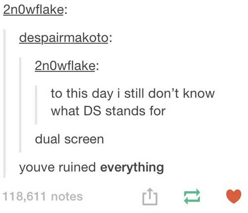 tumblr - document - 2nOwflake despairmakoto 2nowflake to this day i still don't know what Ds stands for dual screen youve ruined everything 118,611 notes