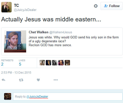 missed - web page - M Tc Actually Jesus was middle eastern... Chet Walken Jesus was white. Why would God send his only son in the form of a ugly degenerate race? Reckon God has more sence. 2 to
