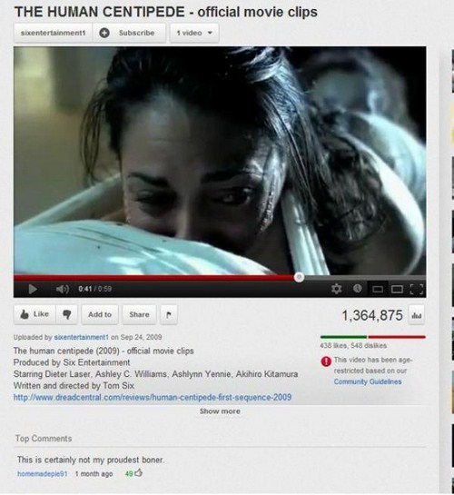 funny youtube comments - The Human Centipede Official movie clips sentertainment Subscribe 1 video 0.59 7 Add to 1,364,875. Uploaded by entertainment on The human centipede 2009 official movie clips Produced by Sox Entertainment Starring Dieter Laser, Ash
