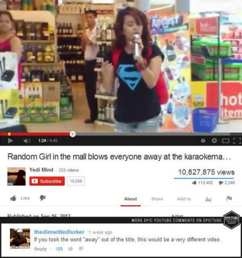 funny youtube comments - Do iten 6 124 Random Girl in the mall blows everyone away at the karaokema... Yedi Mind 333 videos 10,827,875 views Subscribe 10,000 113.482 2.246 About Add to Rublished on 2012 More Epic Youtube On Epictube thedimwittedlurker 1 w
