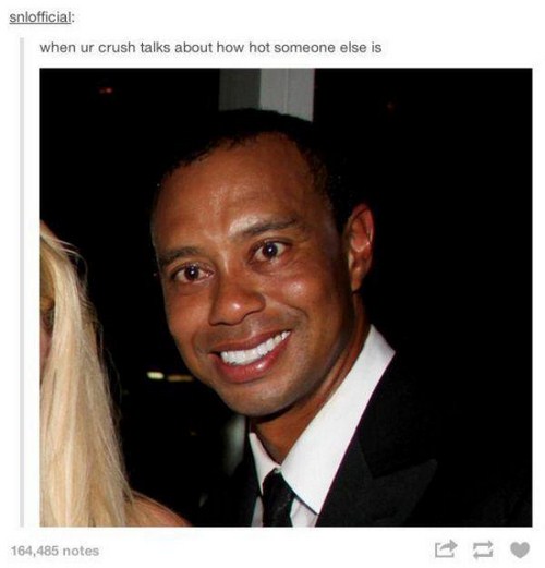 memes - tiger woods drunk - snlofficial when ur crush talks about how hot someone else is 164,485 notes