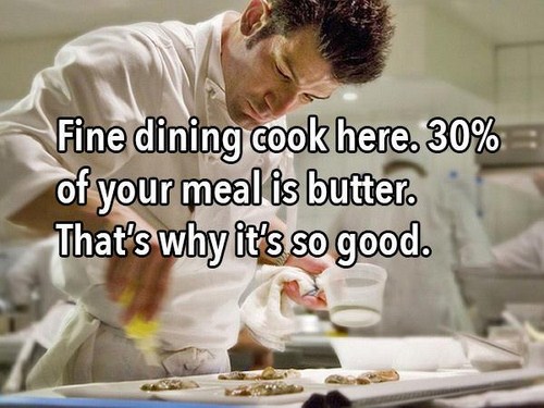 photo caption - Fine dining cook here. 30% of your meal is butter. That's why it's so good.