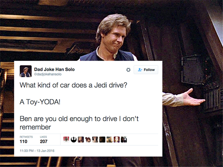 han solo - Dad Joke Han Solo Odadjokohansolo What kind of car does a Jedi drive? A ToyYoda! Ben are you old enough to drive I don't remember Weets 110207