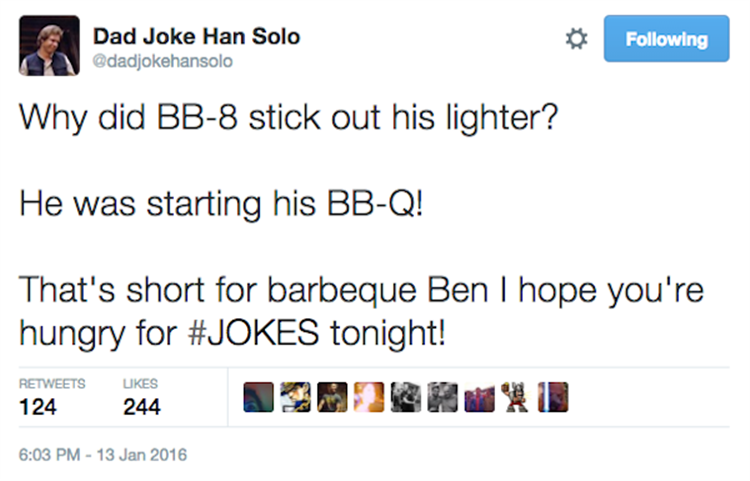 web page - Dad Joke Han Solo ing Why did Bb8 stick out his lighter? He was starting his BbQ! That's short for barbeque Ben I hope you're hungry for tonight! ukes 124 244
