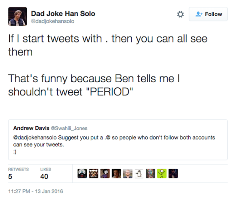 joke dad han solo - Dad Joke Han Solo If I start tweets with . then you can all see them That's funny because Ben tells me | shouldn't tweet "Period" Andrew Davis Suggest you put a . so people who don't both accounts can see your tweets. 40