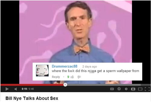 funny comment funny youtube comments - Drummerzac88 2 days ago where the fa did this n ja get a sperm wallpaper from 9 Bill Nye Talks About Sex