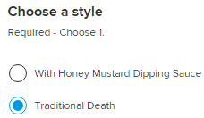 diagram - Choose a style Required Choose 1. O With Honey Mustard Dipping Sauce Traditional Death