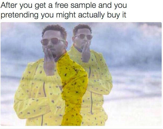 After you get a free sample and you pretending you might actually buy it