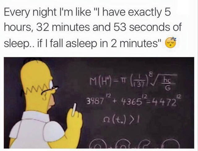 things you never realized - Every night I'm "I have exactly 5 hours, 32 minutes and 53 seconds of sleep.. if I fall asleep in 2 minutes" M19 T he 3487" 43652 4472 t!