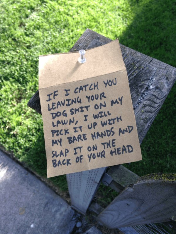 funny neighbors - If I Catch You Leaving Your Dog Shit On My Lawn, I Will Pick It Up With My Bare Hands And Slap It On The Back Of Your Head