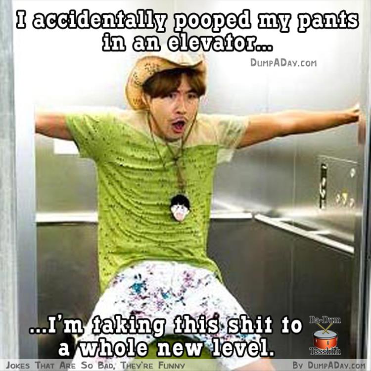 funny bad jokes - I accidentally pooped my pants in an elevator... Dumpaday.Com ...I'm taking this shit to BaDon a whole new level. Tissshhh By DumpADAY.Com Jokes That Are So Bad, They'Re Funny