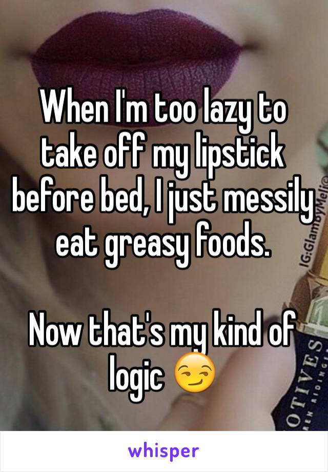 whisper - photo caption - When I'm too lazy to take off my lipstick before bed, I just messily eat greasy foods. Now that's my kind of logice Otives Noing whisper