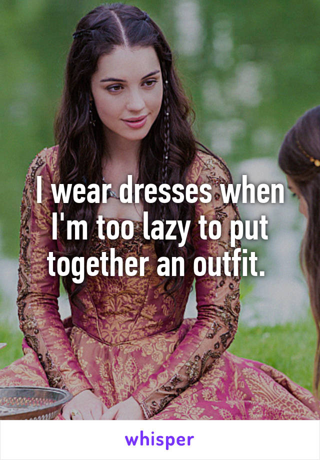 whisper - adelaide kane reign - I wear dresses when I'm too lazy to put together an outfit. whisper