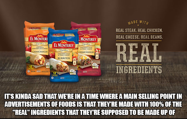 snack - Made With Real Steak. Real Chicken. Real Cheese. Real Beans, El Montere Monterey El Monterey Chimichangas Chimichangas Reat. Burritos Ingredients It'S Kinda Sad That We'Re In A Time Where A Main Selling Point In Advertisements Of Foods Is That The