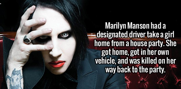 marilyn manson on god - Marilyn Manson had a designated driver take a girl home from a house party. She got home, got in her own vehicle, and was killed on her way back to the party.