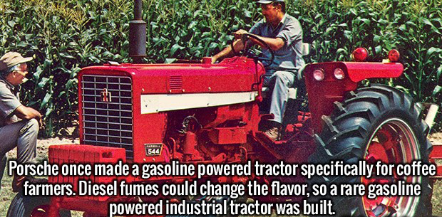 tractor - Porsche once made a gasoline powered tractor specifically for coffee farmers. Diesel fumes could change the flavor, so a rare gasoline powered industrial tractor was built.