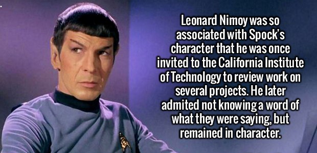 leonard nimoy spock - Leonard Nimoy was so associated with Spock's character that he was once invited to the California Institute of Technology to review work on several projects. He later admited not knowing a word of what they were saying, but remained 