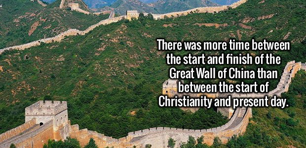 landmark - There was more time between the start and finish of the Great Wall of China than between the start of Christianity and present day.