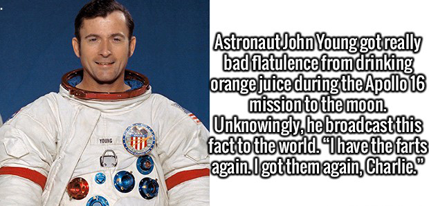 apollo 16 crew - Astronaut John Young got really bad flatulence from drinking orange juice during the Apollo 16 mission to the moon. Unknowingly he broadcast this fact to the world. "Ihave the farts again. I got them again, Charlie.