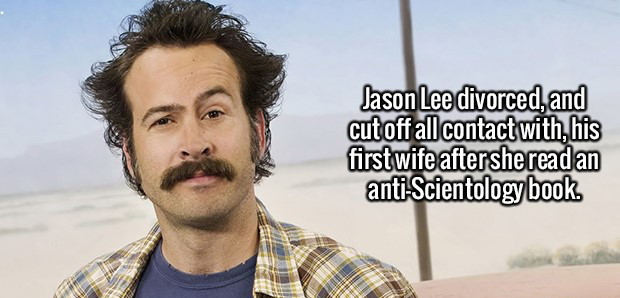 earl hickey - Jason Lee divorced, and cut off all contact with his first wife after she read an antiScientology book