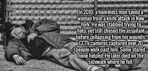 monochrome photography - In 2010, a homeless man saved a woman from a knife attack in New York. He was stabbed trying to help, yet still chased the assailant before collapsing from his wounds. Cctv cameras captured over 20 people walk past him. Some stare