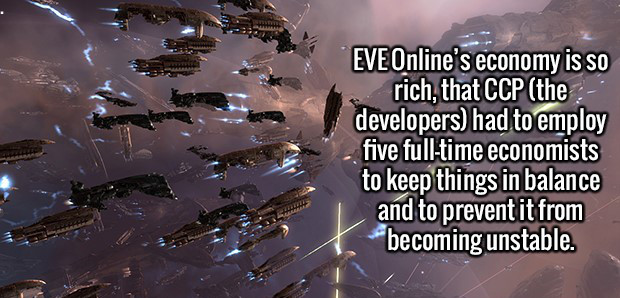 sky - Eve Online's economy is so rich, that Ccp the developers had to employ five fulltime economists to keep things in balance and to prevent it from becoming unstable.