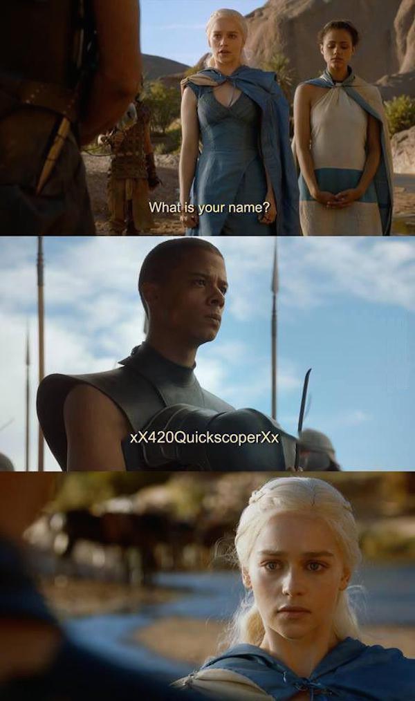 unsullied memes - What is your name? XX420QuickscoperXx
