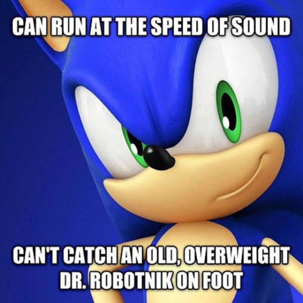 gaming logic memes funny - Can Run At The Speed Of Sound Can'T Catch An Old, Overweight Dr. Robotnik On Foot