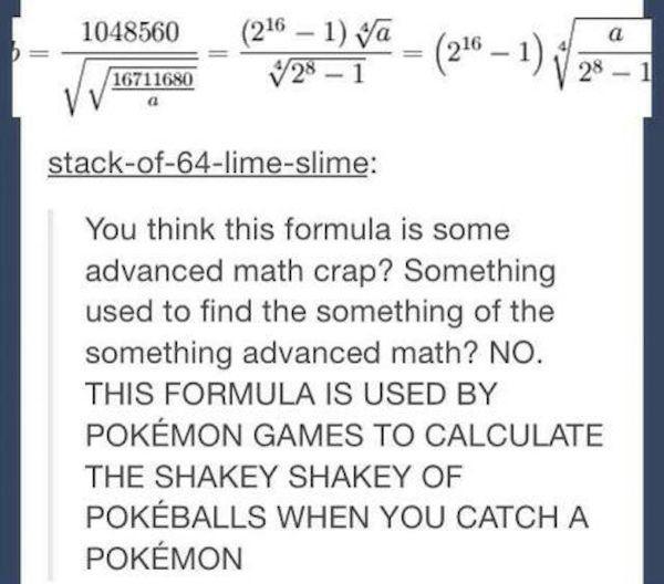 handwriting - 1048560 216 1 Va a 16711680 281 1 stackof64limeslime You think this formula is some advanced math crap? Something used to find the something of the something advanced math? No. This Formula Is Used By Pokmon Games To Calculate The Shakey Sha
