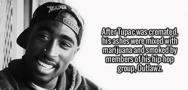 shakur tupac - Odos After Tupac was cremated, his ashes were mixed with marijuana and smoked by members of his hiphop group, Outlawz