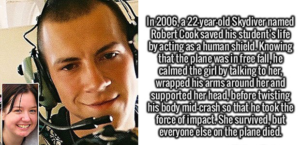 robert cook kimberly dear - In 2006, a 22yearold Skydiver named Robert Cook saved his student's life by acting as a human shield. Knowing that the plane was in free fall, he calmed the girl by talking to her, wrapped his arms around herand supported her h
