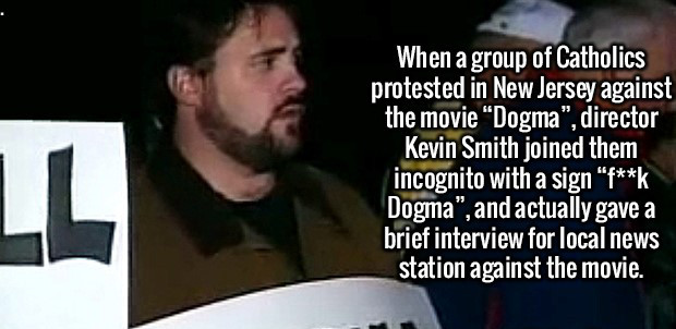 kevin smith protest dogma - When a group of Catholics protested in New Jersey against the movie Dogma", director Kevin Smith joined them incognito with a sign "fk Dogma", and actually gave a brief interview for local news station against the movie.