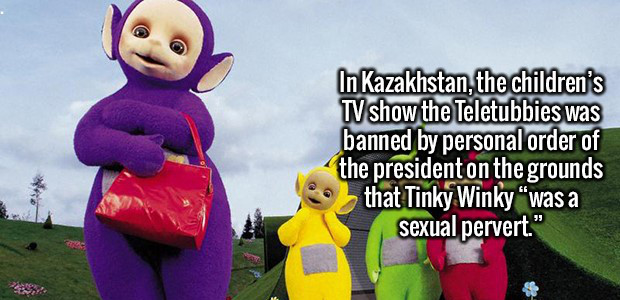 interesting facts about kazakhstan - In Kazakhstan, the children's Tv show the Teletubbies was banned by personal order of the president on the grounds that Tinky Winky "was a sexual pervert."