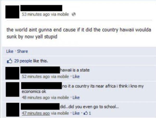 know my economics - 53 minutes ago via mobile the world aint gunna end cause if it did the country hawaii woulda sunk by now yall stupid 29 people this. hawaii is a state 52 minutes ago via mobile no it a country its near africa i think i kno my economics