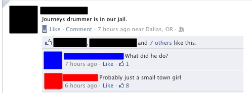 best facebook comebacks - Journeys drummer is in our jail. Comment 7 hours ago near Dallas, Or and 7 others this. What did he do? 1 7 hours ago Probably just a small town girl 6 hours ago 38