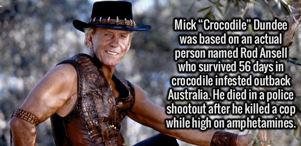 no worries mate meme - Mick "Crocodile Dundee was based on an actual person named Rod Ansell who survived 56 days in crocodile infested outback Australia. He died in a police shootout after he killed a cop while high on amphetamines.