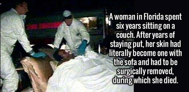 gayle laverne grinds - A woman in Florida spent six years sitting on a couch. After years of staying put, her skin had literally become one with the sofa and had to be surgically removed, during which she died.