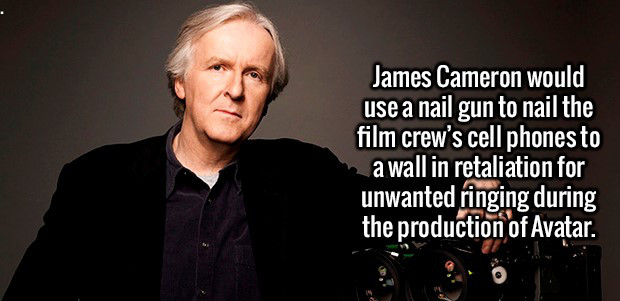 photo caption - James Cameron would use a nail gun to nail the film crew's cell phones to a wall in retaliation for unwanted ringing during the production of Avatar.