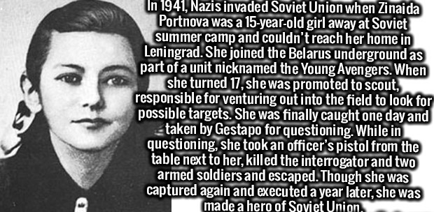 zinaida portnova - In 1941, Nazis invaded Soviet Union when Zinaida Portnova was a 15yearold girl away at Soviet summer camp and couldn't reach her home in Leningrad. She joined the Belarus underground as part of a unit nicknamed the Young Avengers. When 