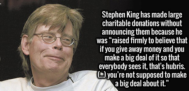 photo caption - Stephen King has made large charitable donations without announcing them because he was "raised firmly to believe that if you give away money and you make a big deal of it so that everybody sees it, that's hubris. . you're not supposed to 