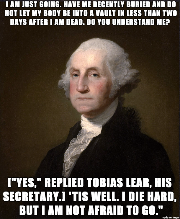 George Washington - He had a fear of being buried alive