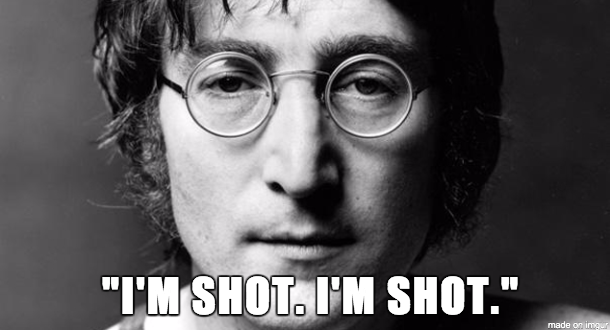 John Lennon - Spoken seconds after he was shot as he staggered a number of steps toward the lobby of the Dakota.