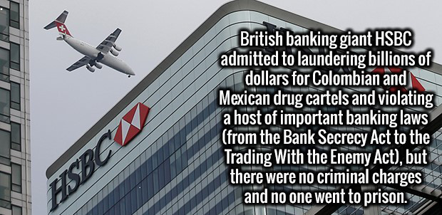 building - British banking giant Hsbc admitted to laundering billions of dollars for Colombian and Mexican drug cartels and violating a host of important banking laws from the Bank Secrecy Act to the Trading With the Enemy Act, but there were no criminal 