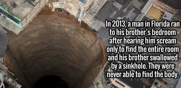 sinkhole in guatemala - In 2013, a man in Florida ran to his brother's bedroom after hearing him scream only to find the entire room and his brother swallowed by a sinkhole. They were never able to find the body.
