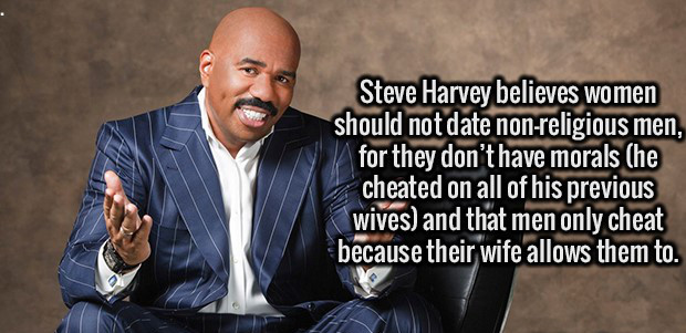 füttern verboten schild - Steve Harvey believes women should not date nonreligious men, for they don't have morals he cheated on all of his previous wives and that men only cheat because their wife allows them to.