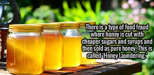 There is a type of food fraud where honey is cut with cheaper sugars and syrups and then sold as pure honey. This is called 'Honey Laundering.'