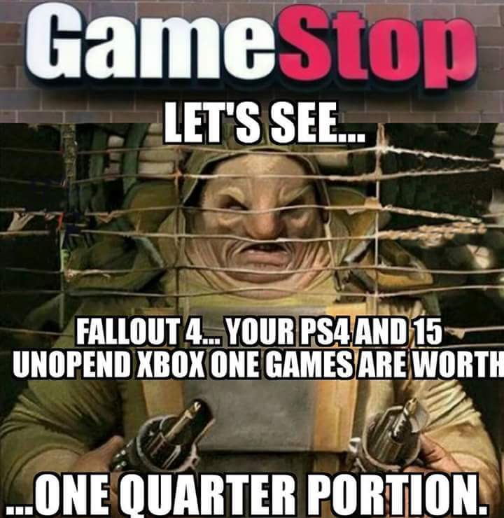 force awakens gamestop meme - Game Stop Let'S See... Fallout 4...Your PS4 And 15 Unopend Xbox One Games Are Worth ...One Quarter Portion.