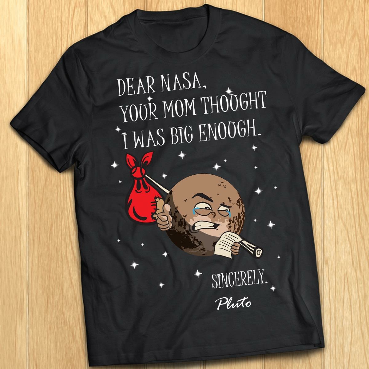 t shirt - Dear Nasa, Your Mom Thought "I Was Big Enough. Sincerely. Pluto