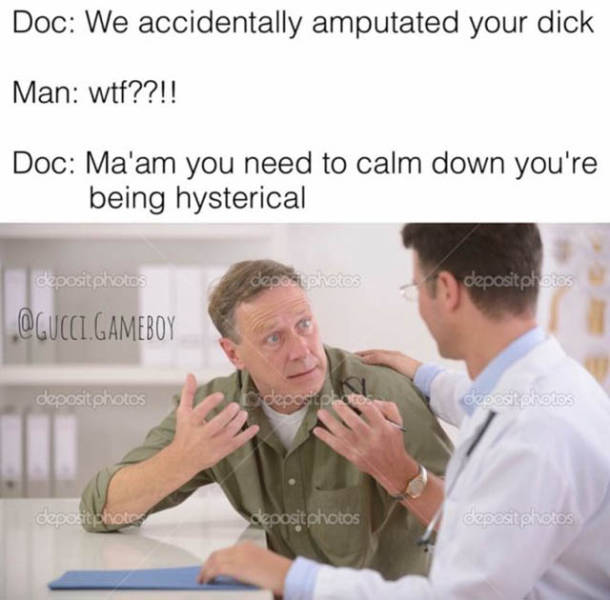 no reply meme - Doc We accidentally amputated your dick Man wtf??!! Doc Ma'am you need to calm down you're being hysterical depositphotos deposu photos depositphotos .Gameboy depositphotos ; beoositphoto depositphotos cepositphotos